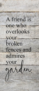 A friend is one who overlooks your broken fences and admires your garden. / 6"x14" Reclaimed Wood Sign