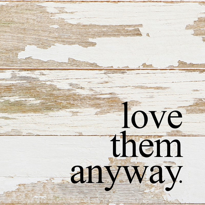 Love them anyway. / 6"x6" Reclaimed Wood Sign