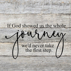 If God showed us the whole journey, we'd never take the first step. / 10"x10" Reclaimed Wood Sign