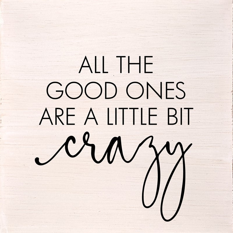 All the good ones are a little bit crazy. (White Finish) / 6"x6" Wall Art