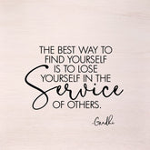 The best way to find yourself is to lose yourself in the service of others. -Gandhi (White Finish) / 10"x10" Wall Art