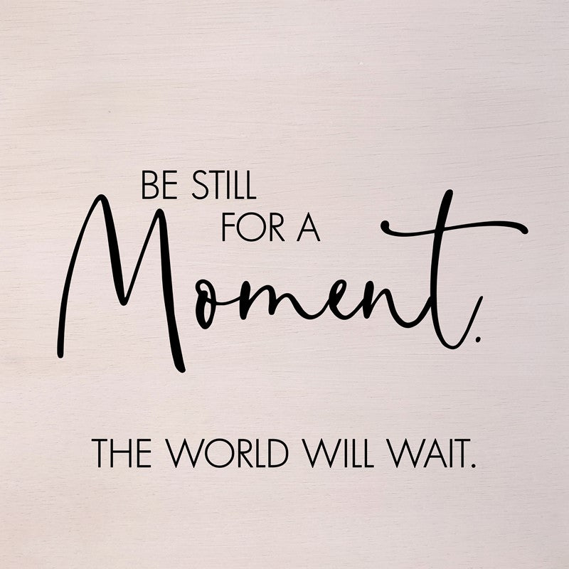 Be still for a moment. The world will wait. (White Finish) / 14"x14" Wall Art