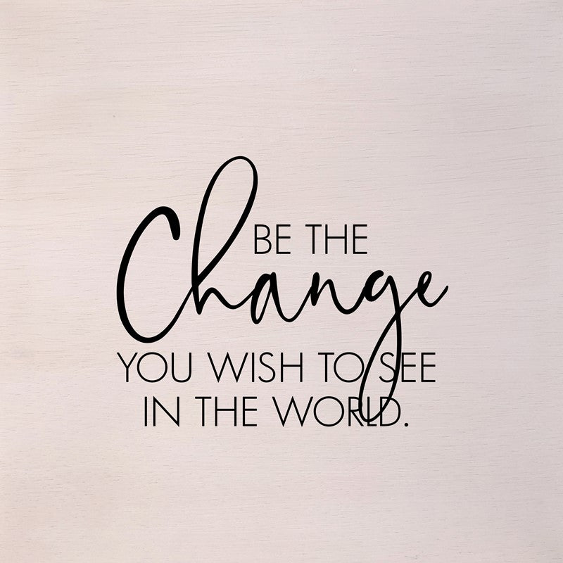Be the change you wish to see in the world. (White Finish) / 14"x14" Wall Art