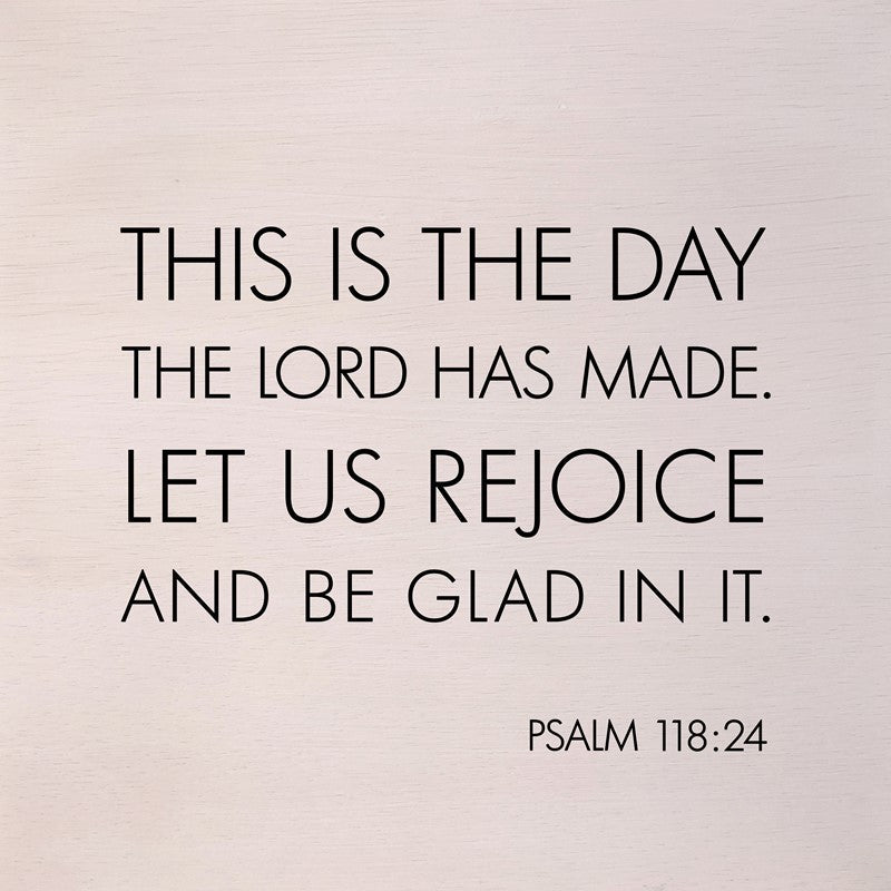This is the day the Lord has made. Let us rejoice and be glad in it.