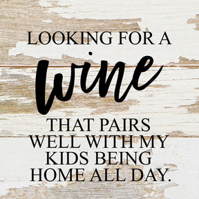 Looking for a wine that pairs well with my kids being home all day. / 6"x6" Reclaimed Wood Sign