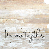 We were together (I forget the rest) / 28"x28" Reclaimed Wood Sign