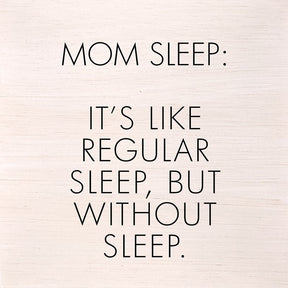 Mom sleep: It's like regular sleep, but without the sleep. (White Finish) 6"x6" Wall Art