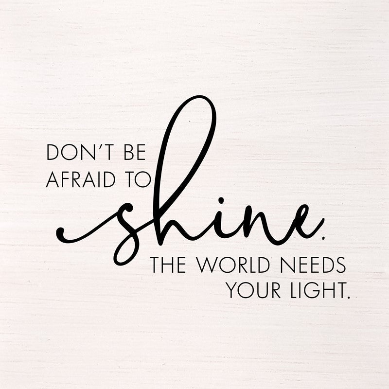Don't be afraid to shine. The world needs your light. (White Finish) 14"x14" Wall Art