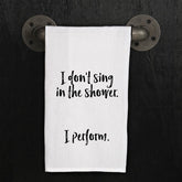 I don't sing in the shower. I perform.