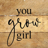 You grow girl. / 6"x6" Reclaimed Wood Sign