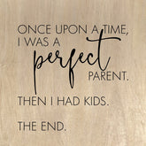 Once upon a time, I was a perfect parent. Then I had kids. The end. (Natural Birch Finish) / 10"x10" Wall Art