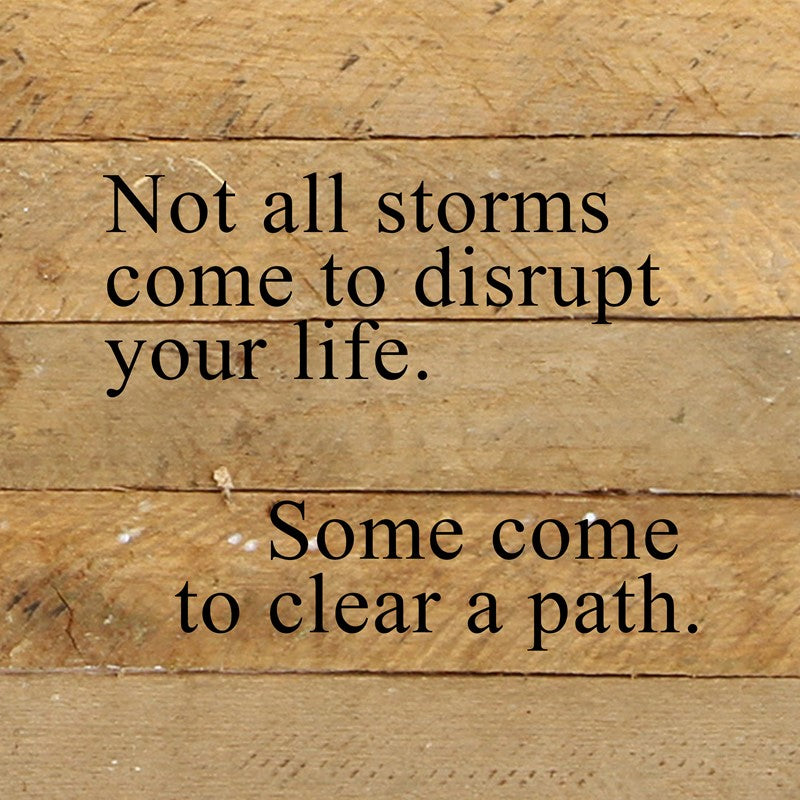Not all storms come to disrupt your life. Some come to clear a path. / 10"x10" Reclaimed Wood Sign