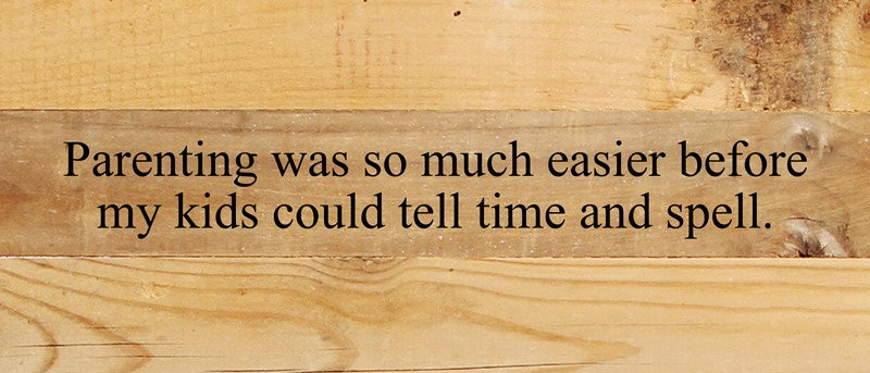 Parenting was so much easier before my kids could tell time and spell. / 14"x6" Reclaimed Wood Sign