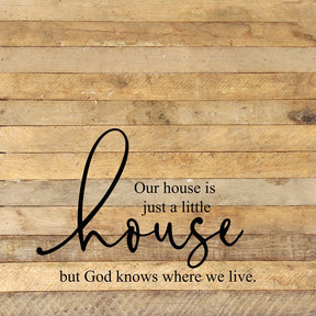 Our house is just a little house but God knows where we live. / 28"x28" Reclaimed Wood Sign